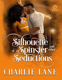 Charlie Lane — Silhouette of a Spinster and Other Seductions: A Steamy Historical Romance Novel (Art of Love Book 4)