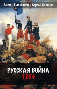 Антон Дмитриевич Емельянов & Сергей Анатольевич Савинов — Русская война. 1854