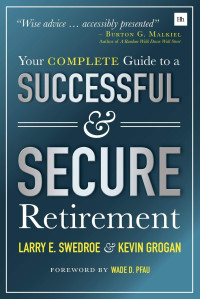 Larry Swedroe, Kevin Grogan — Your Complete Guide to a Successful and Secure Retirement