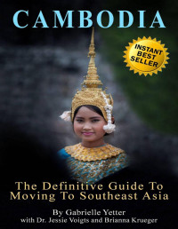 Yetter, Gabrielle — The Definitive Guide to Moving to SouthEast Asia: Cambodia