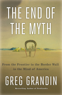 Greg Grandin — The End of the Myth