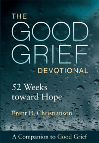 Brent D. Christianson; — The Good Grief Devotional