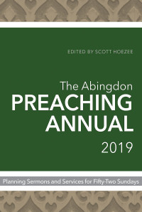 Hoezee, Scott; — The Abingdon Preaching Annual 2019: Planning Sermons and Services for Fifty-Two Sundays