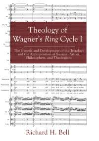 Richard H. Bell; — Theology of Wagner's Ring Cycle I