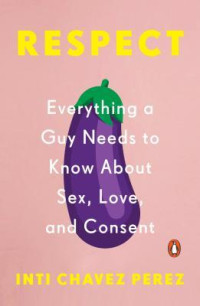 Inti Chavez Perez [Chavez Perez, Inti] — Respect: Everything a Guy Needs to Know About Sex, Love, and Consent