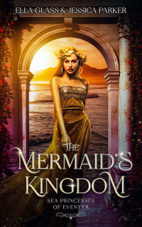 Ella Glass & Jessica Parker — The Mermaid's Kingdom (Sea Princesses of Eventyr Book 1)