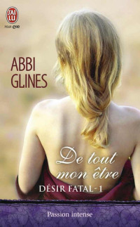 Abbi Glines — Désir fatal - Tome1 - De tout mon être
