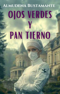 Almudena Bustamante — Ojos verdes y pan tierno: Inolvidable historia de pasiones y amores imposibles, esperanza y muerte. (Spanish Edition)