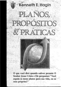 Kenneth E. Hagin — Planos, Propositos e Práticas