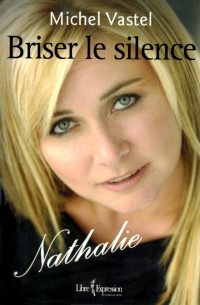 Michel Vastel [Vastel, Michel] — Briser le silence, Nathalie