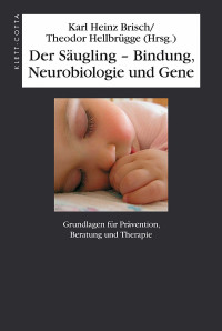 Karl H Brisch;Theodor Hellbrügge; — Der Säugling Bindung, Neurobiologie und Gene