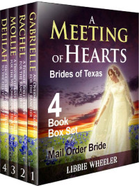 Libbie Wheeler [Wheeler, Libbie] — A Meeting Of Hearts Box Set (Bluebonnet Mail Order Brides Of Texas 01-04)