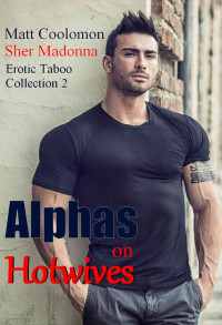 Matt Coolomon, S. H. Madonna — Alphas on Hotwives: Erotic Taboo Collection 2