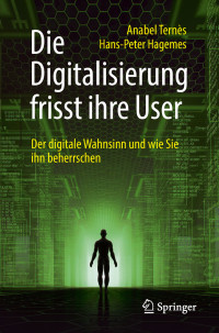 Ternès, Anabel & Hagemes, Hans-Peter — Die Digitalisierung frisst ihre User · Der digitale Wahnsinn und wie Sie ihn beherschen