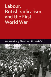 Lucy Bland;Richard Carr; & Richard Carr — Labour, British Radicalism and the First World War