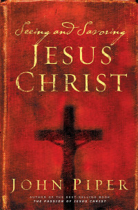 John Piper; — Seeing and Savouring Jesus Christ