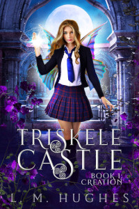 L. M. Hughes — Triskele Castle, Book1: Creation: A Young Adult Urban Fantasy Academy Novel
