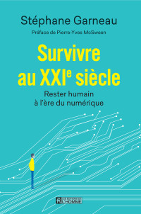 Stéphane Garneau — Survivre au XXIe Siècle, Rester Humain à l'Ere du Numérique