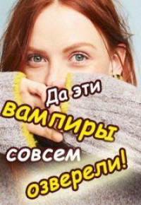 Валентина Савельевна Колесникова — Да эти вампиры совсем озверели! (СИ)