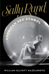 William Elliott Hazelgrove — Sally Rand: American Sex Symbol