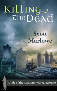 Scott Marlowe — Killing the Dead (A Tale of the Assassin Without A Name #2)