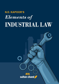 N.D. Kapoor — Elements of Industrial Law_ for B.Com, LLB, CA, CS, CMA, M.Com, MBA and other Commerce Courses