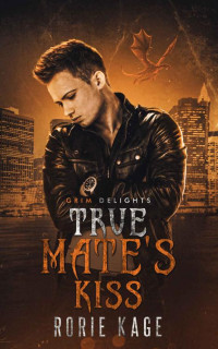 Rorie Kage — True Mate's Kiss: An M/M Retelling of 'Sleeping Beauty' (Grim and Sinister Delights Book 4)