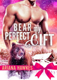 USUARIO — Microsoft Word - Christmas Bear Shifter Romance 3. Bear My Perfect Gift - Ariana Hawkes