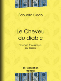 Édouard Cadol — Le Cheveu du diable - Voyage fantastique au Japon