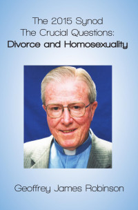 Geoffrey James Robinson — The 2015 Synod The Crucial Questions: Divorce and Homosexuality