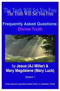 Jesus (AJ Miller) — Frequently Asked Questions - Divine Truth Session 1