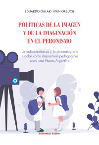 Eduardo Galak;Ivn Orbuch; — Polticas de la imagen y de la imaginacin en el peronismo