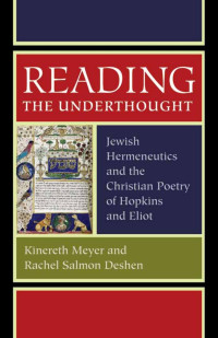 Kinereth Meyer & Rachel Salmon Deshen — Reading the Underthought: Jewish Hermeneutics and the Christian Poetry of Hopkins and Eliot