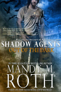 Mandy M. Roth — Out of the Dark: Paranormal Security and Intelligence Ops Shadow Agents: Part of the Immortal Ops World (Shadow Agents / PSI-Ops Book 4)
