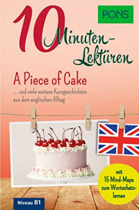 Butler, Dominic  — PONS 10-Minuten-Lektüren Englisch: A Piece of Cake .... und viele weitere Kurzgeschichten aus dem englischen Alltag