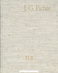 Johann Gottlieb Fichte — ]. G. Fichte-Gesamtausgabe II,8