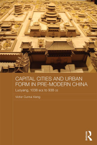 Victor Cunrui Xiong — Capital Cities and Urban Form in Pre-modern China