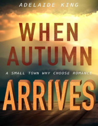 Adelaide King — When Autumn Arrives: A Small Town Why Choose Romance: Part 2 of BSE