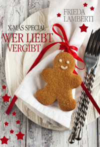 Frieda Lamberti [Lamberti, Frieda] — Wer liebt... vergibt: Eine Weihnachtsgeschichte der besonderen Art (German Edition)