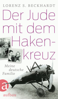 Beckhardt, Lorenz S. — Der Jude mit dem Hakenkreuz · Meine deutsche Familie