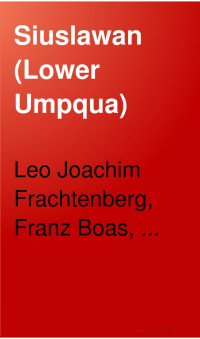 Leo Joachim Frachtenberg, Franz Boas, Smithsonian Institution. Bureau of American Ethnology — Siuslawan [Lower Umpqua]