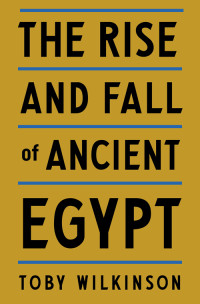 Toby Wilkinson — The Rise and Fall of Ancient Egypt