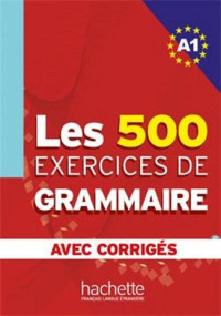 Akyuz Anne — Les 500 Exercices de Grammaire A1 : Livre + corrigés intégrés