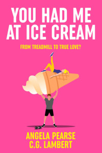 Angela Pearse & C. G. Lambert — You Had Me at Ice Cream: A deliciously funny, friends to lovers rom-com