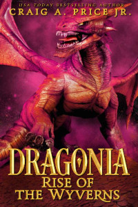 Craig A. Price Jr. — Dragonia: Rise of the Wyverns (Dragonia Empire Book 1)