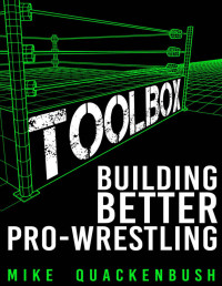 Mike Quackenbush — Toolbox: Building Better Pro-Wrestling