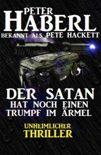 Peter Haberl & Pete Hackett [Haberl, Peter & Hackett, Pete] — Der Satan hat noch einen Trumpf im Ärmel: Unheimlicher Regio-Thriller (German Edition)