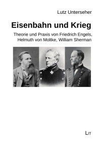 Lutz Unterseher — Eisenbahn und Krieg - Theorie und Praxis von Friedrich Engels, Helmuth von Moltke, William Sherman