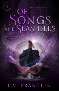 T.M. Franklin — Of Songs and Seashells: A Magical Modern Fairy Tale (Magically Ever After Book 2)