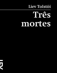 Liev Tolstói — Três mortes (Contos da Prosa Livro 11)